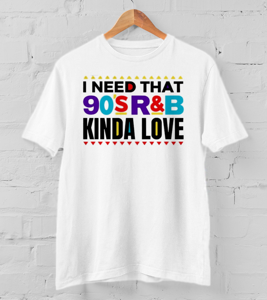 I Need That 90's R&B Kinda Love T-Shirt