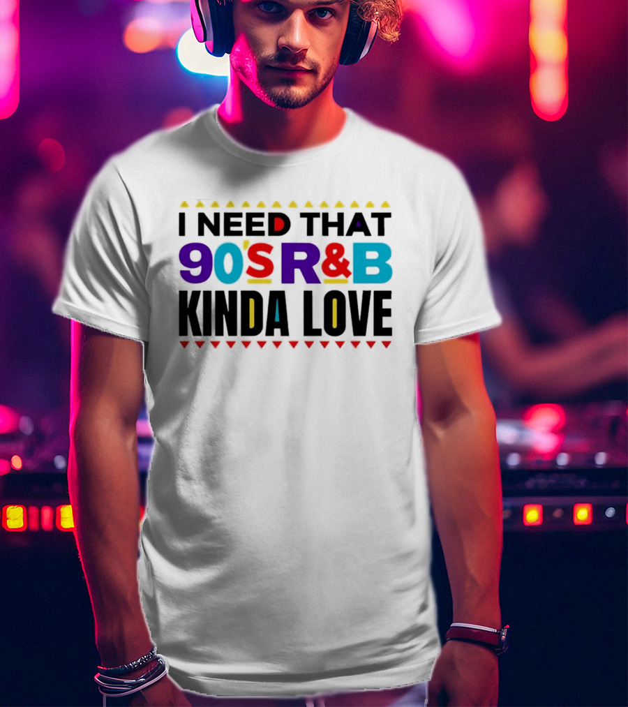 I Need That 90's R&B Kinda Love T-Shirt