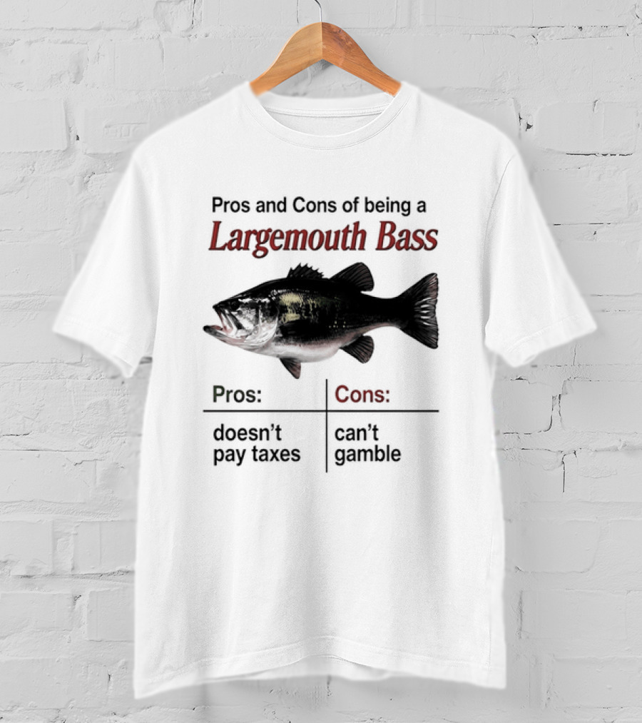 Pros And Cons Of Being A Largemouth Bass Doesn't Pay Taxes Can't Gamble T-Shirt