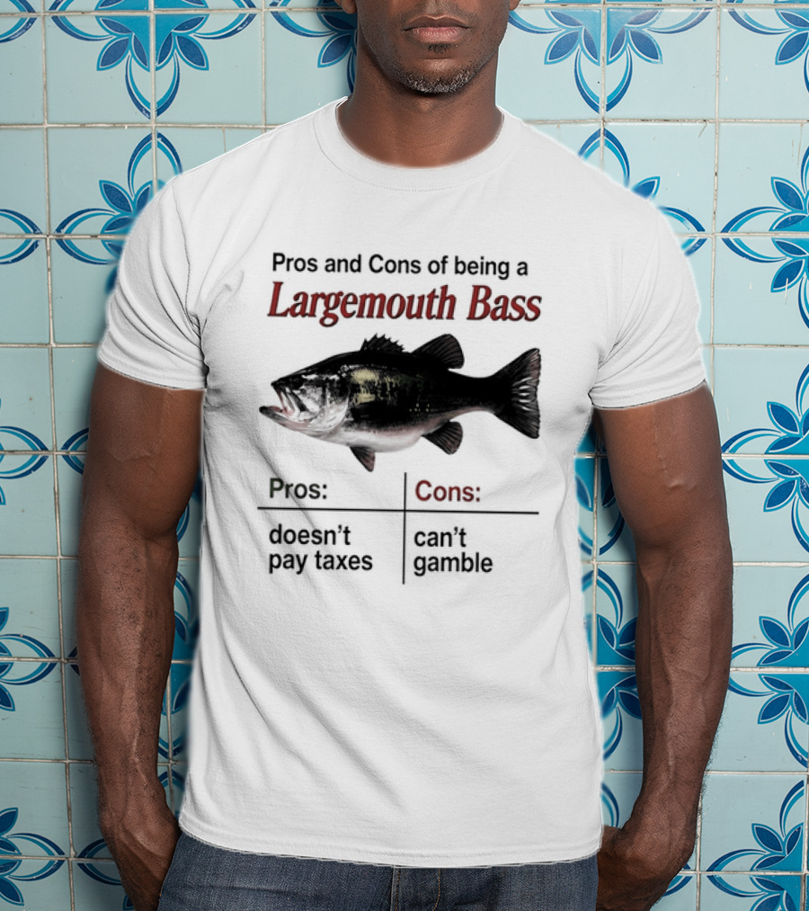 Pros And Cons Of Being A Largemouth Bass Doesn't Pay Taxes Can't Gamble T-Shirt