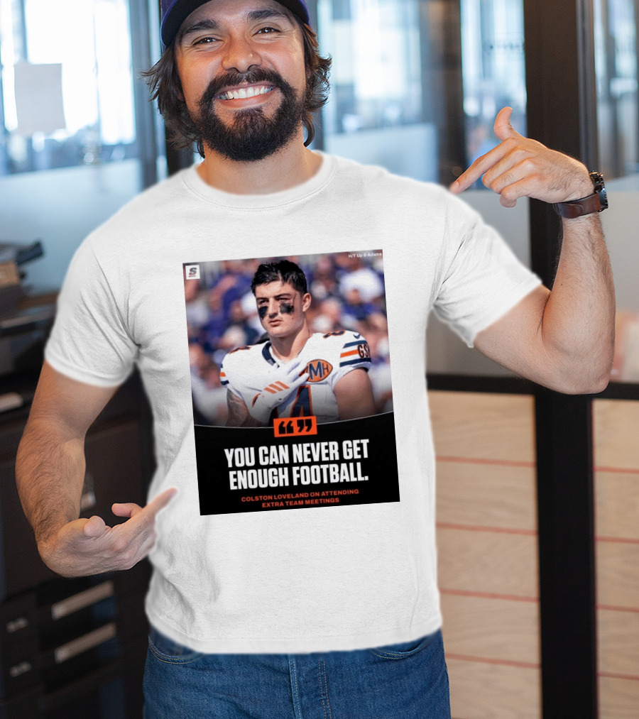 You Can Never Get Enough Football Colston Loveland On Attending Extra Team Meetings MH GSH T-Shirt