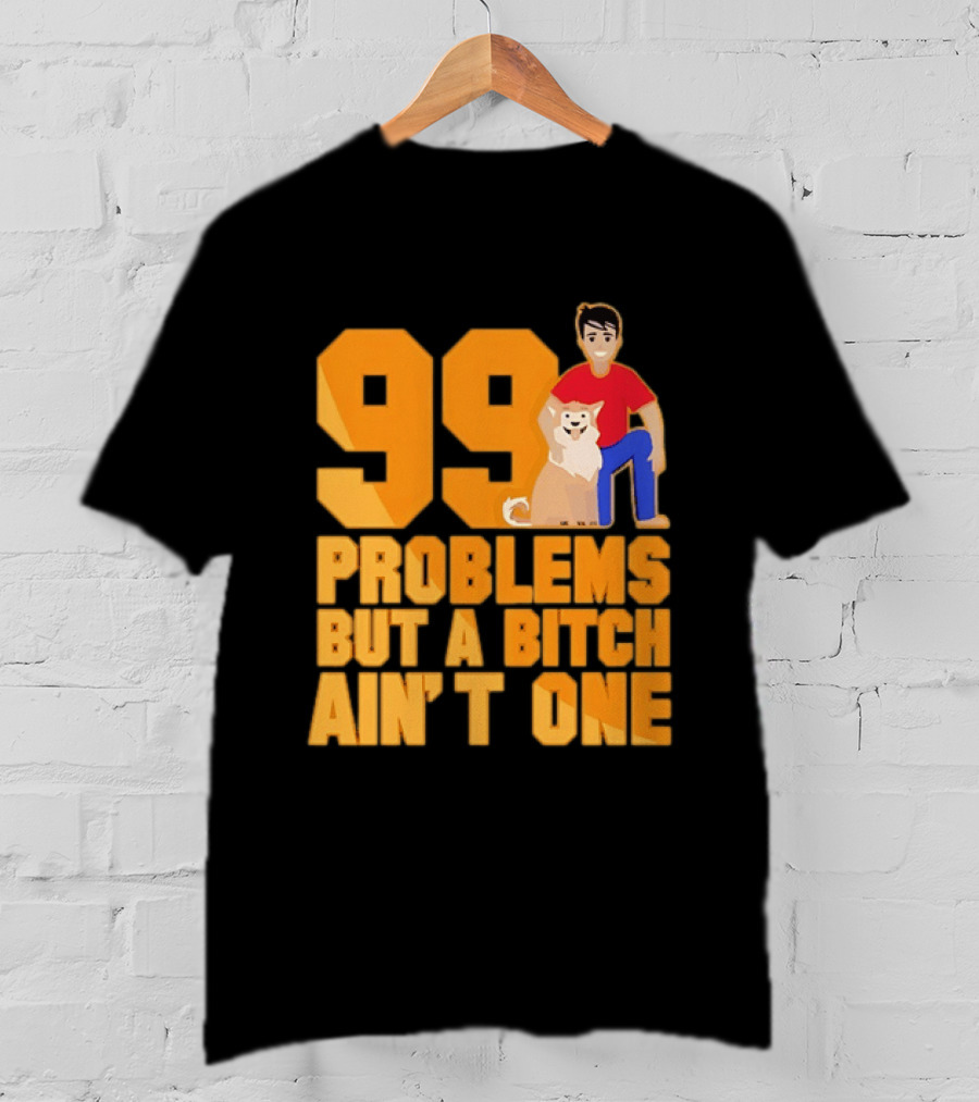 99 Problems But A Bitch Ain't One With Dog And Person T-Shirt