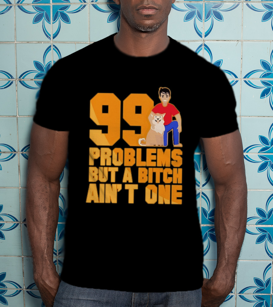 99 Problems But A Bitch Ain't One With Dog And Person T-Shirt