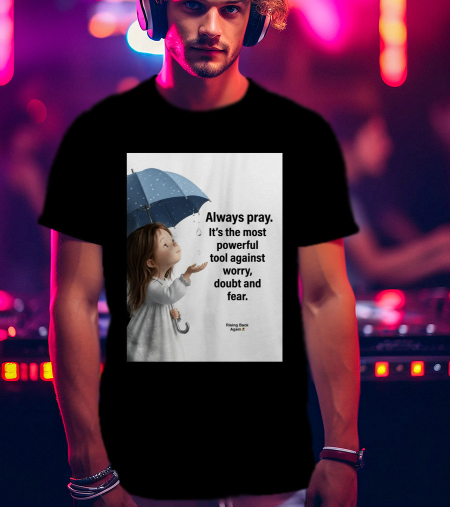 Always Pray Powerful Tool Against Worry Doubt Fear Rising Back Again T-Shirt