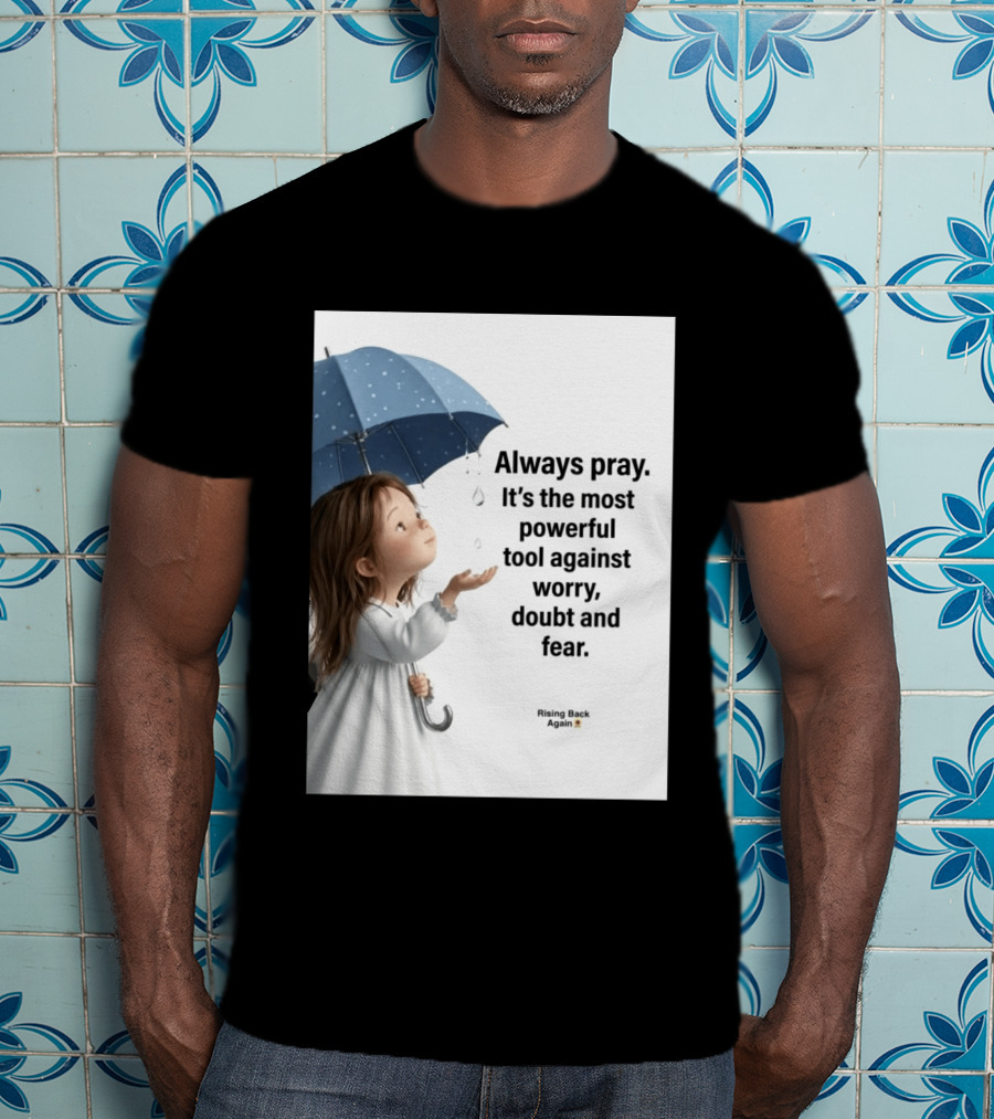 Always Pray Powerful Tool Against Worry Doubt Fear Rising Back Again T-Shirt