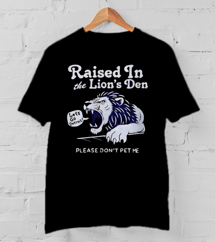 Raised In The Lion's Den Please Don't Pet Me Let's Go Roar T-Shirt