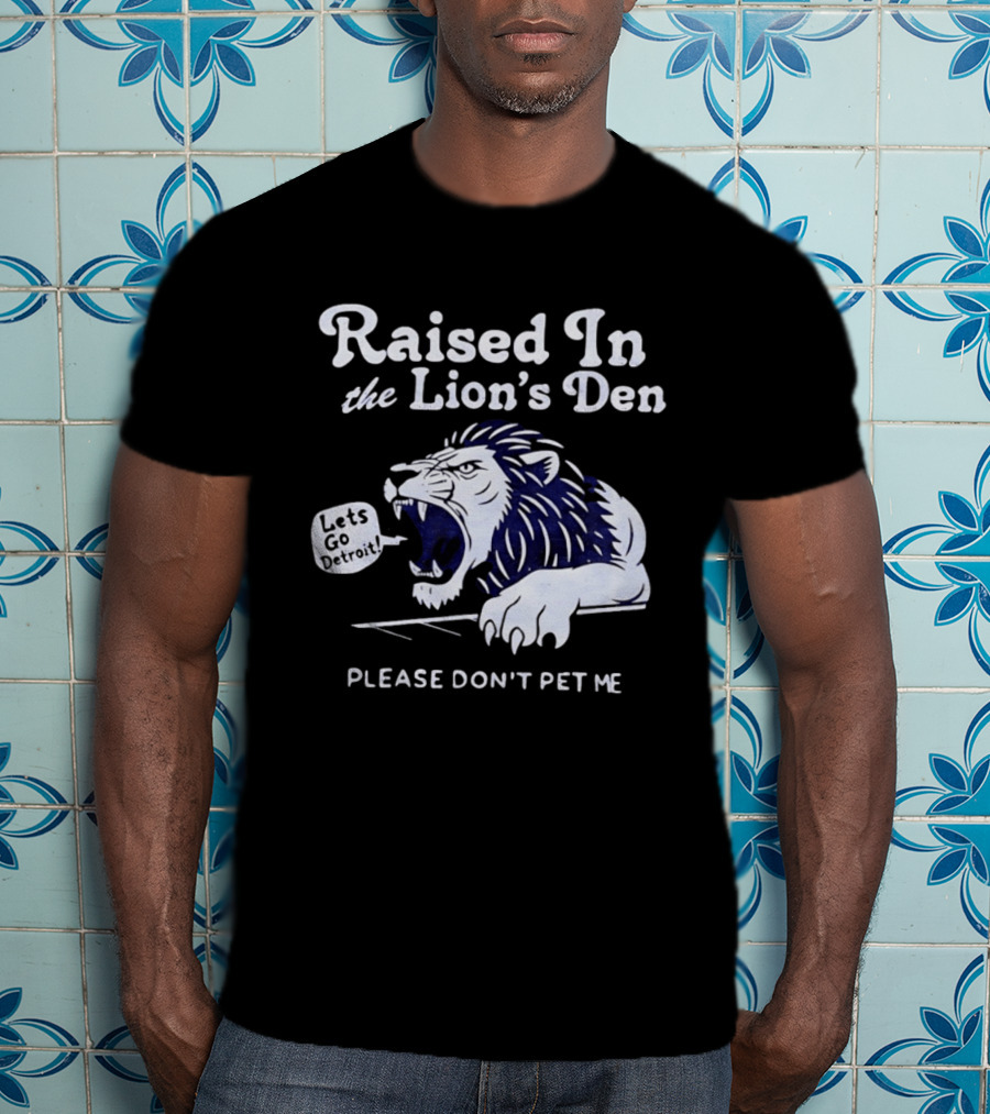 Raised In The Lion's Den Please Don't Pet Me Let's Go Roar T-Shirt