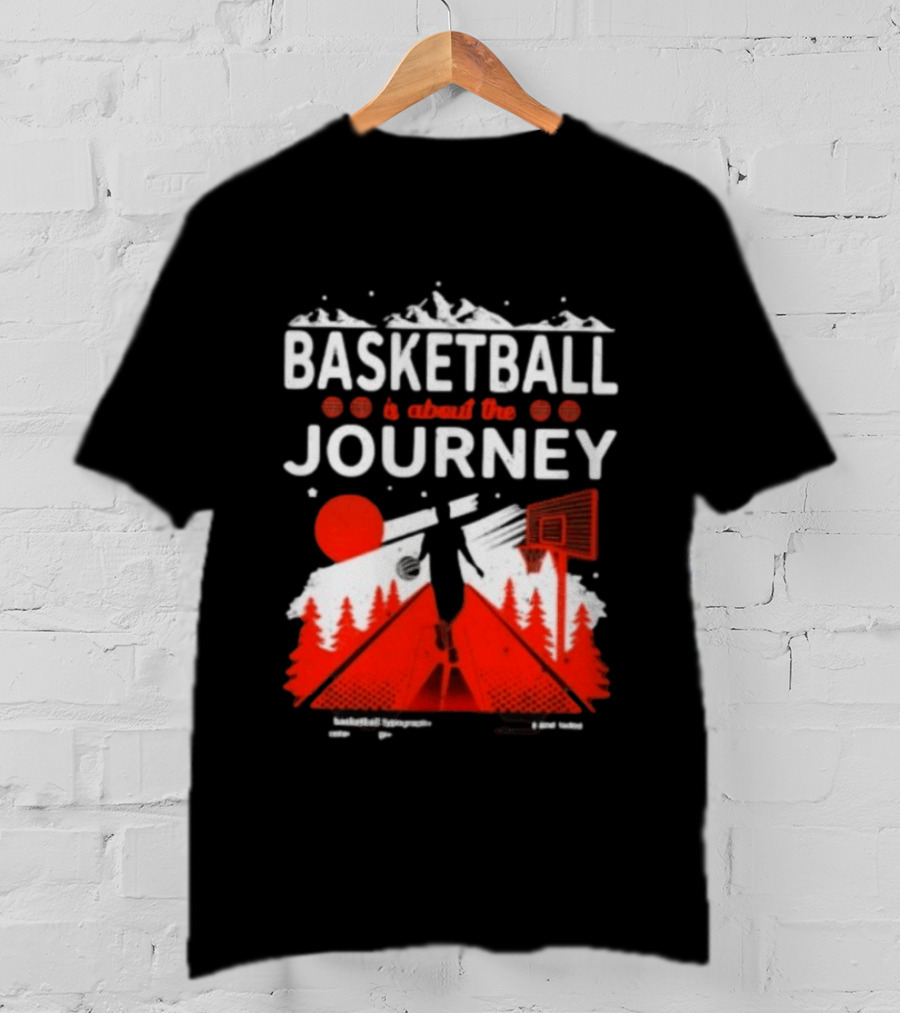 Basketball Is About The Journey Mountains And Forest Camping Adventure T-Shirt