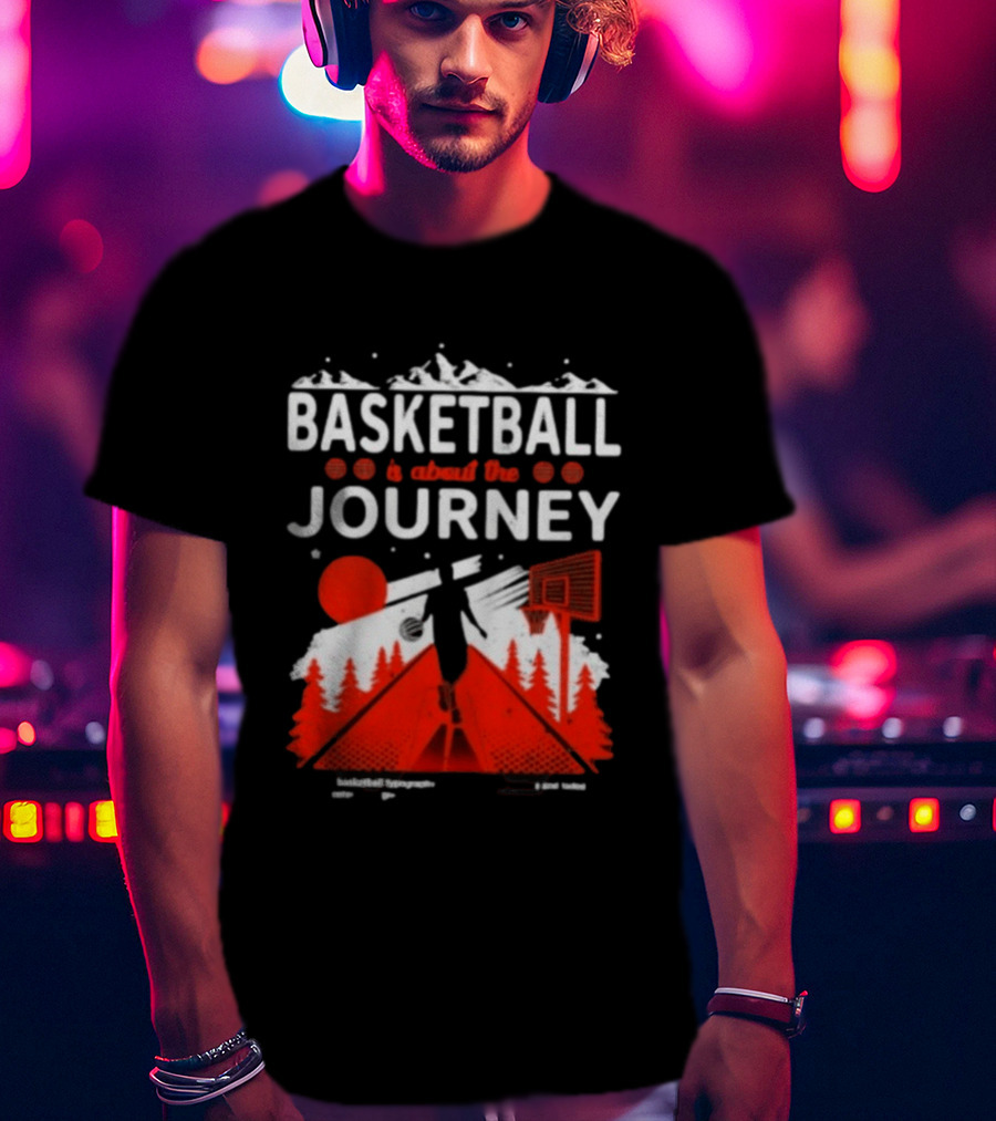 Basketball Is About The Journey Mountains And Forest Camping Adventure T-Shirt