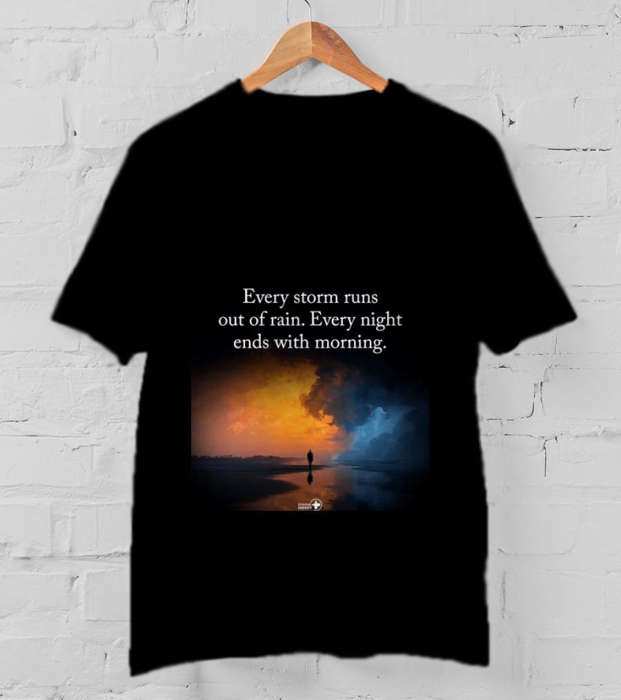 Every Storm Runs Out Of Rain Every Night Ends With Morning Uplifting Sunset T-Shirt
