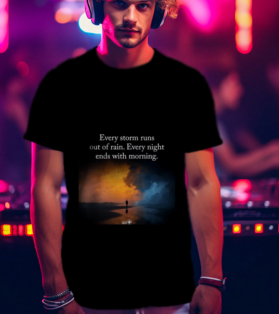 Every Storm Runs Out Of Rain Every Night Ends With Morning Uplifting Sunset T-Shirt