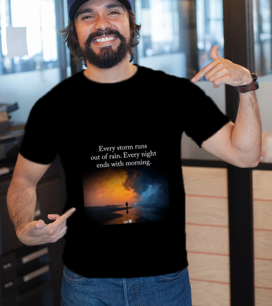 Every Storm Runs Out Of Rain Every Night Ends With Morning Uplifting Sunset T-Shirt