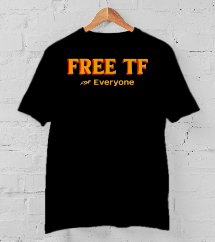 Free Tf For Everyone T-Shirt