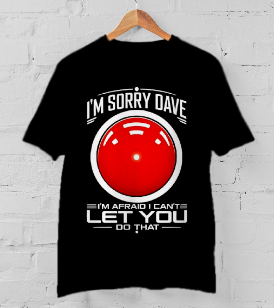 HAL 9000 I'm Sorry Dave I'm Afraid I Can't Let You Do That T-Shirt