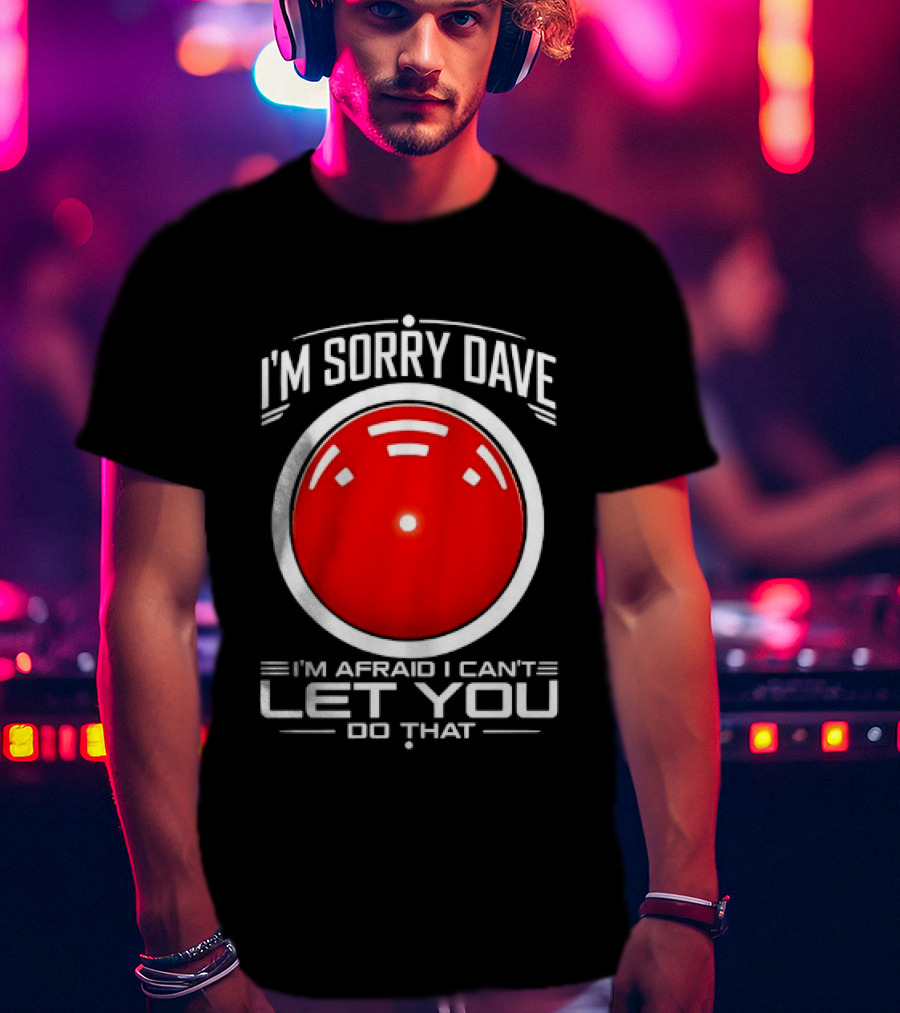 HAL 9000 I'm Sorry Dave I'm Afraid I Can't Let You Do That T-Shirt
