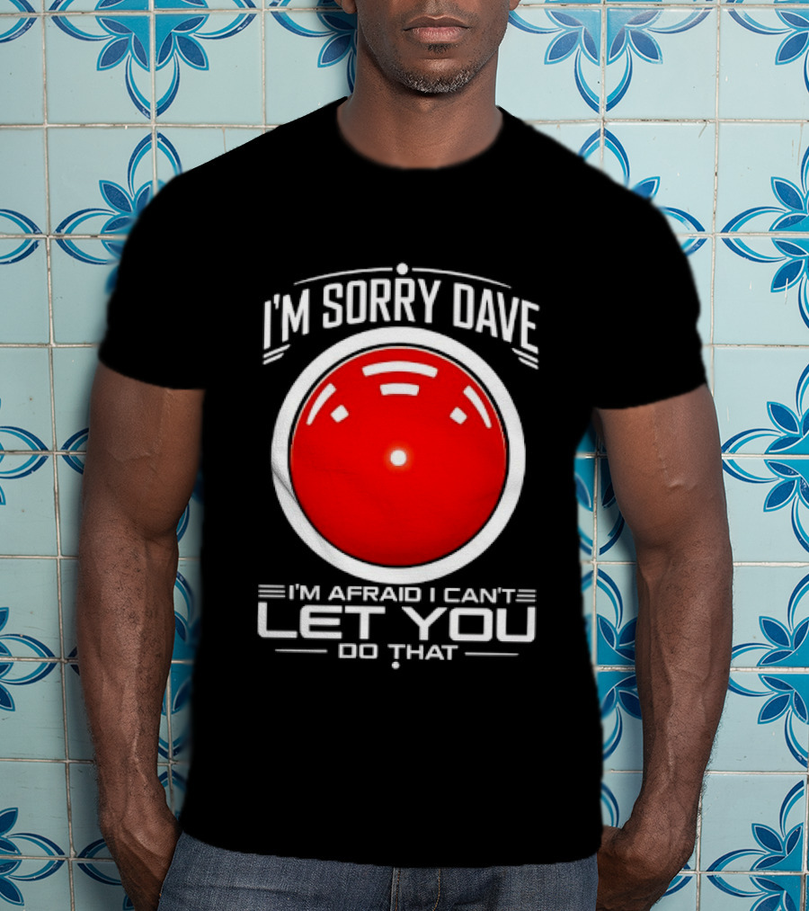 HAL 9000 I'm Sorry Dave I'm Afraid I Can't Let You Do That T-Shirt