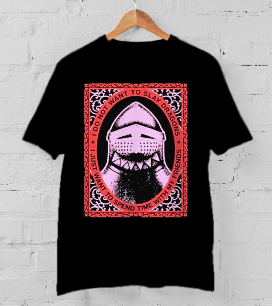 I Do Not Want To Slay Dragons I Just Want To Spend Time With My Friends Knight Helmet Medieval Humor T-Shirt