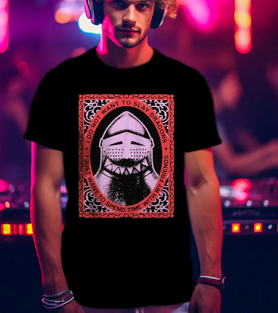 I Do Not Want To Slay Dragons I Just Want To Spend Time With My Friends Knight Helmet Medieval Humor T-Shirt