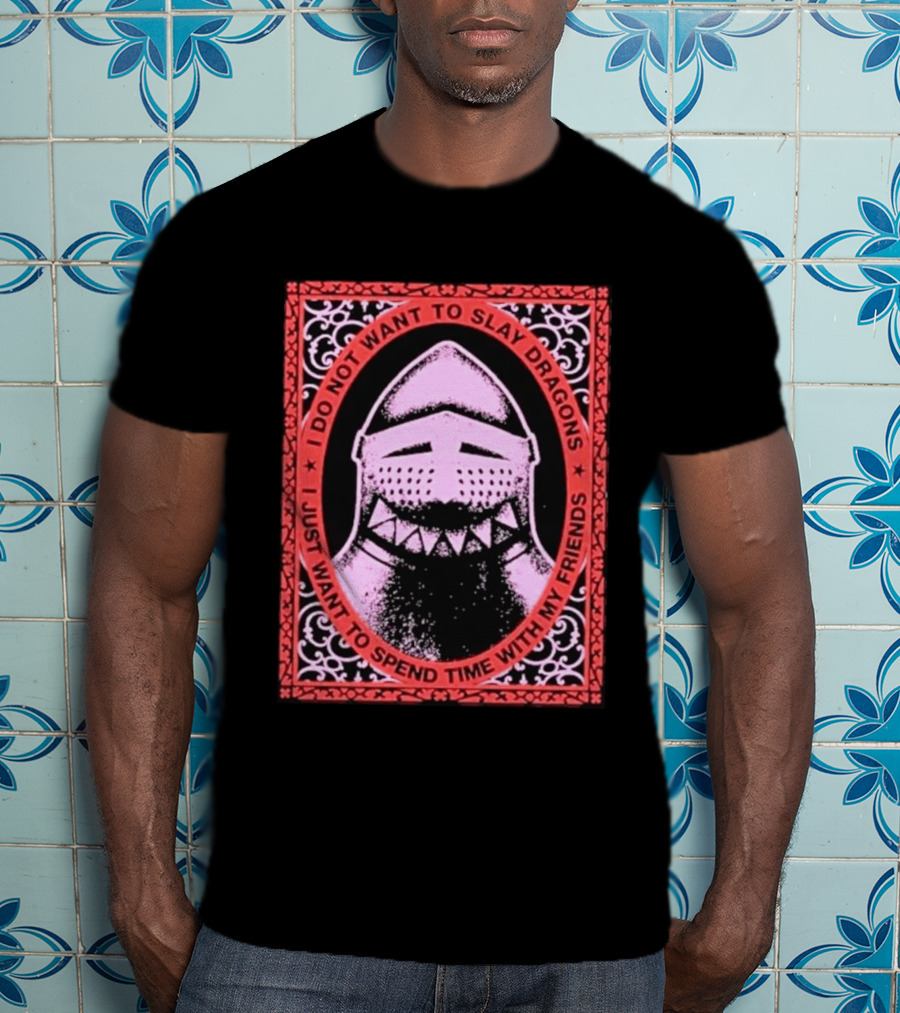 I Do Not Want To Slay Dragons I Just Want To Spend Time With My Friends Knight Helmet Medieval Humor T-Shirt