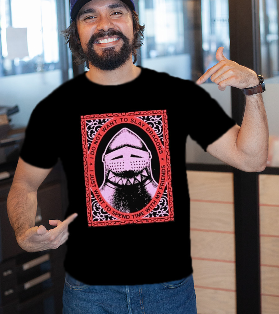 I Do Not Want To Slay Dragons I Just Want To Spend Time With My Friends Knight Helmet Medieval Humor T-Shirt