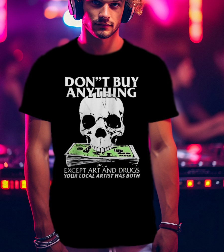 Don't Buy Anything Except Art And Drugs Skull Money Stack T-Shirt