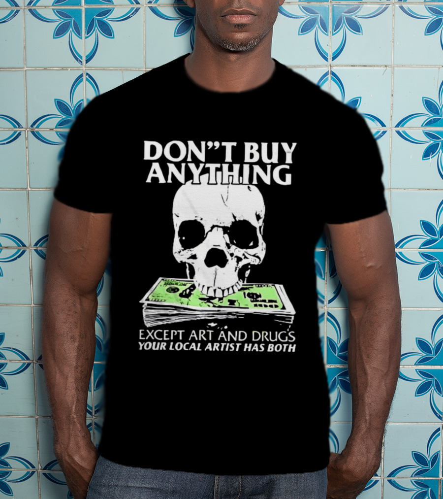 Don't Buy Anything Except Art And Drugs Skull Money Stack T-Shirt