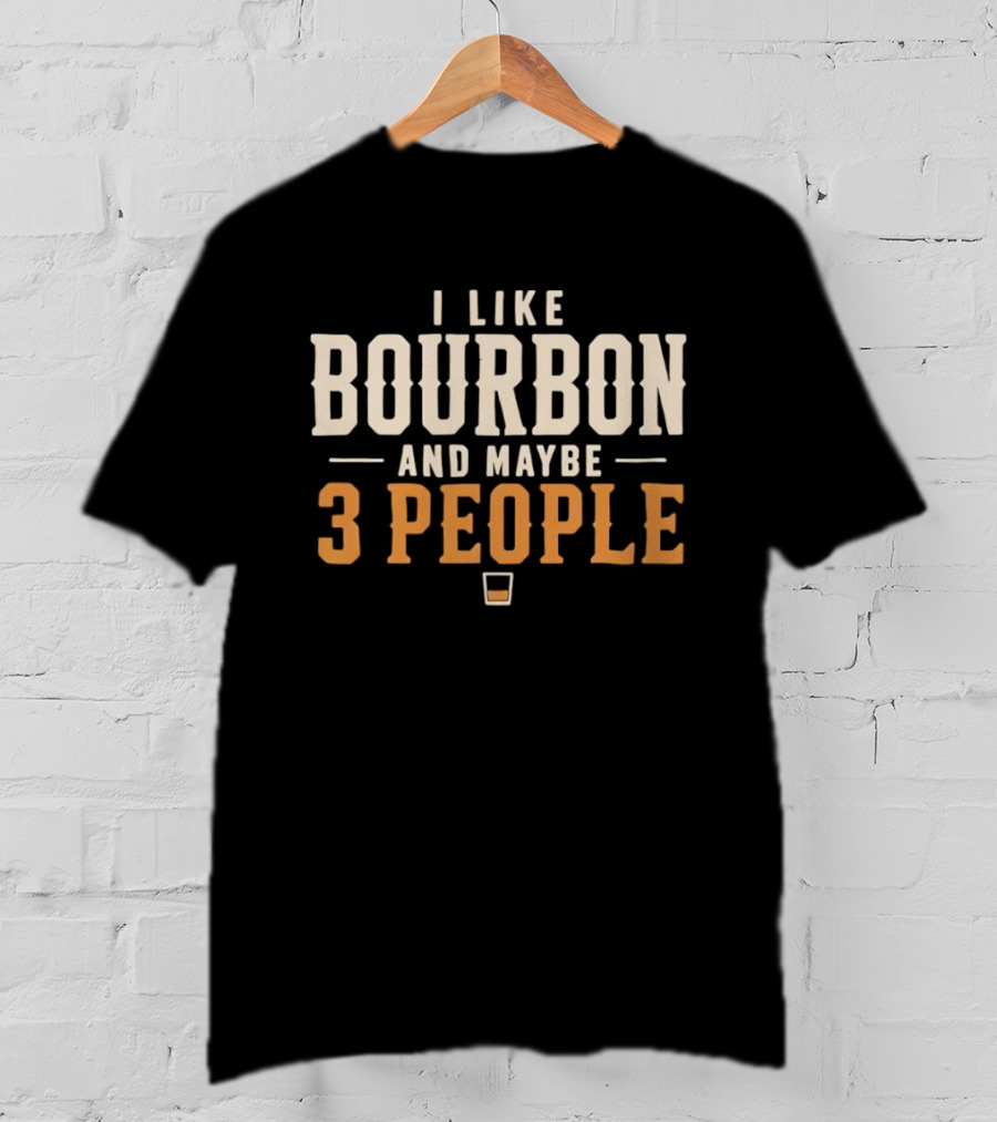I Like Bourbon And Maybe 3 People Whiskey Drinker With Glass T-Shirt