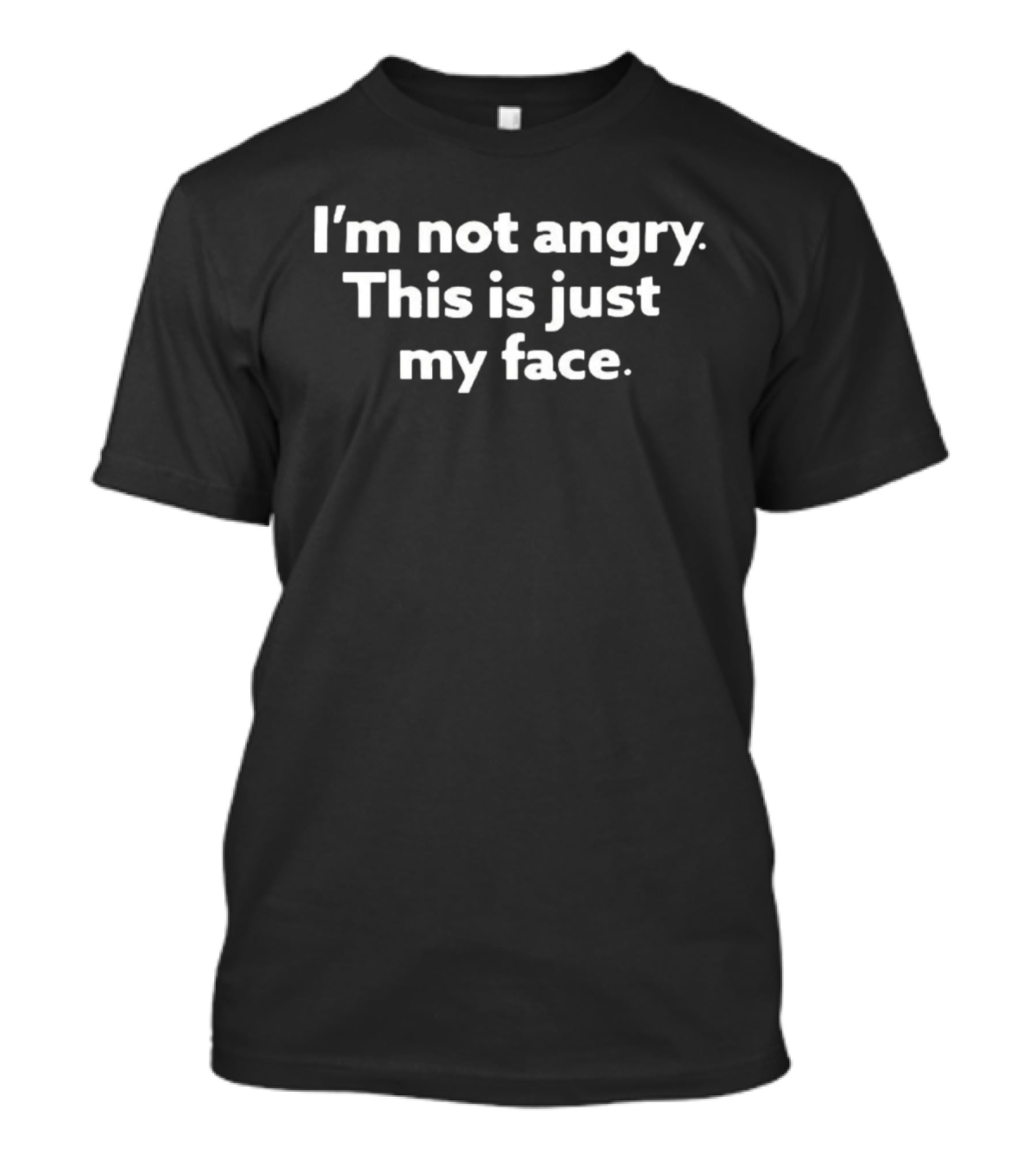 I'm Not Angry This Is Just My Face T-Shirt