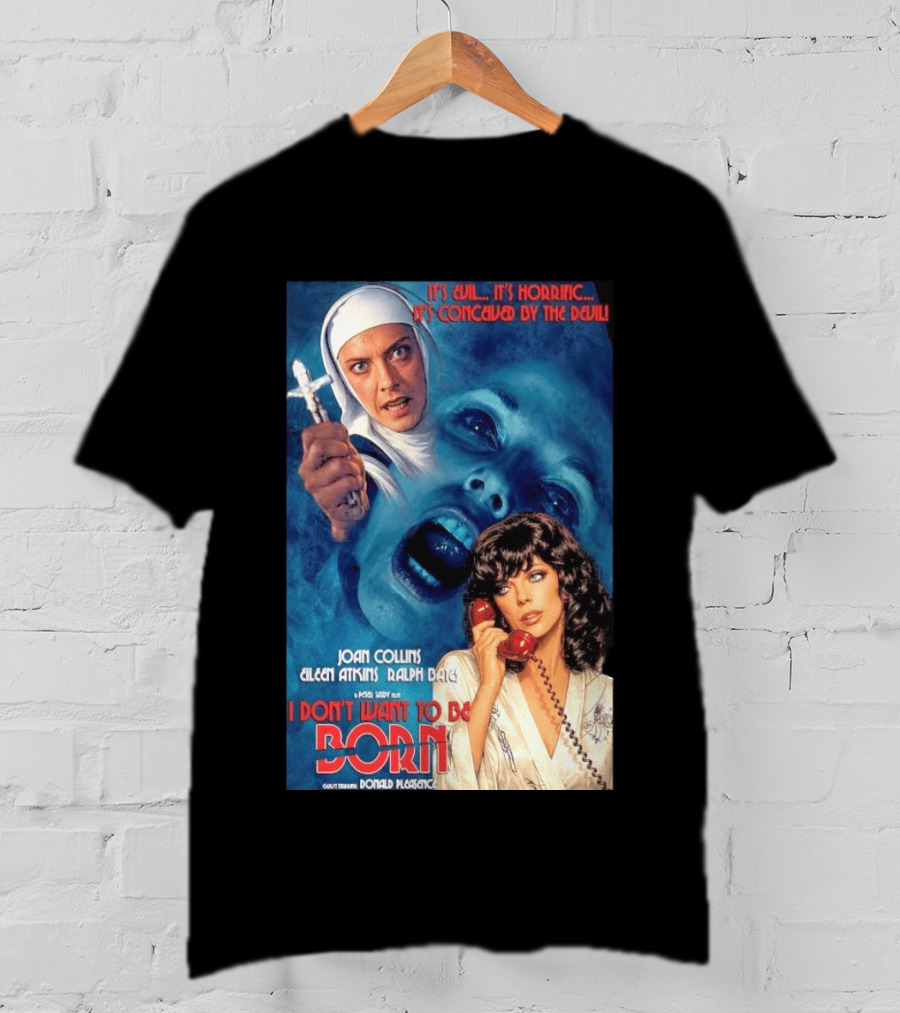 It's Evil It's Horrific Conceived By The Devil I Don't Want To Be Born Joan Collins Eileen Atkins Ralph Bates Donald Pleasence T-Shirt