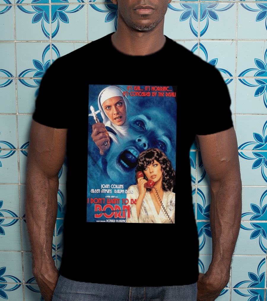 It's Evil It's Horrific Conceived By The Devil I Don't Want To Be Born Joan Collins Eileen Atkins Ralph Bates Donald Pleasence T-Shirt