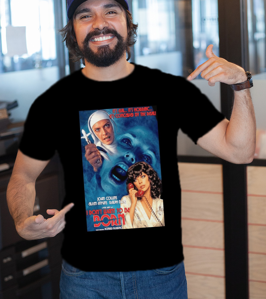 It's Evil It's Horrific Conceived By The Devil I Don't Want To Be Born Joan Collins Eileen Atkins Ralph Bates Donald Pleasence T-Shirt