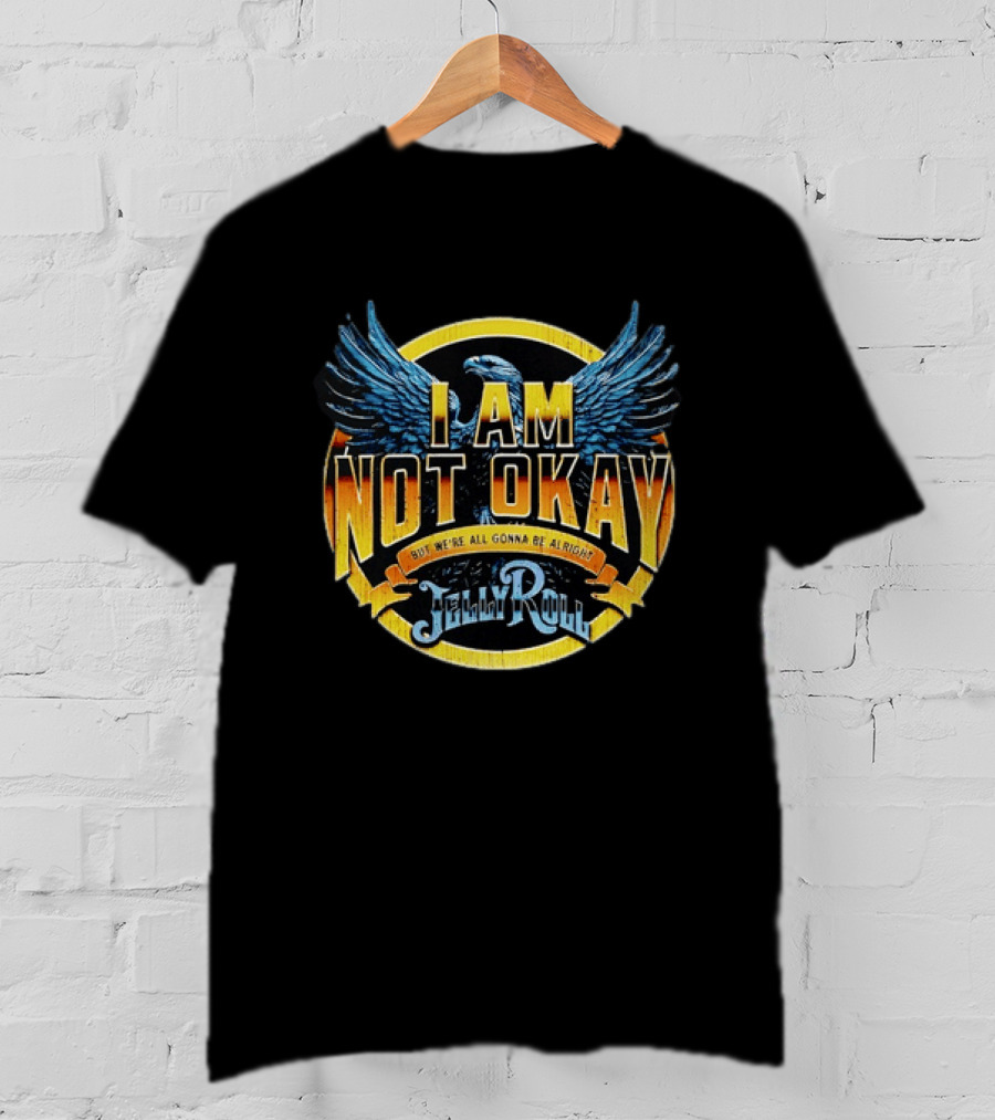 I AM NOT OKAY But We're All Gonna Be Alright Jelly Roll Eagle Wings T-Shirt