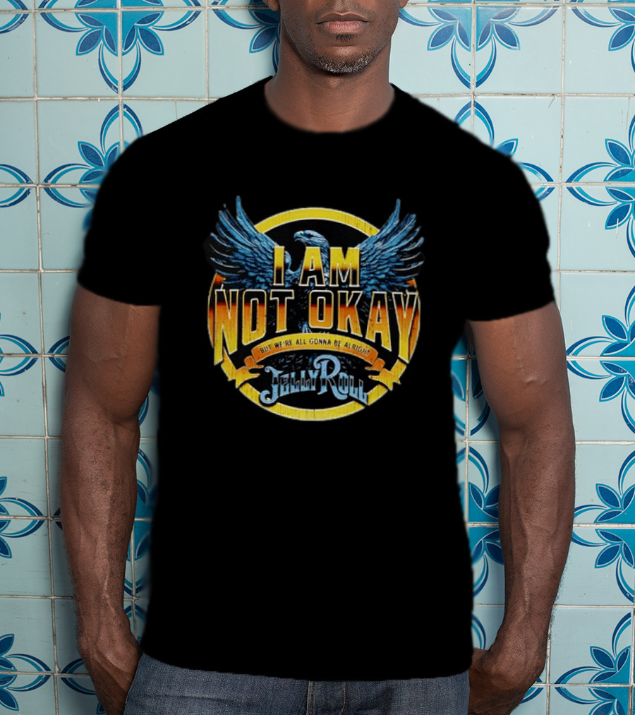I AM NOT OKAY But We're All Gonna Be Alright Jelly Roll Eagle Wings T-Shirt