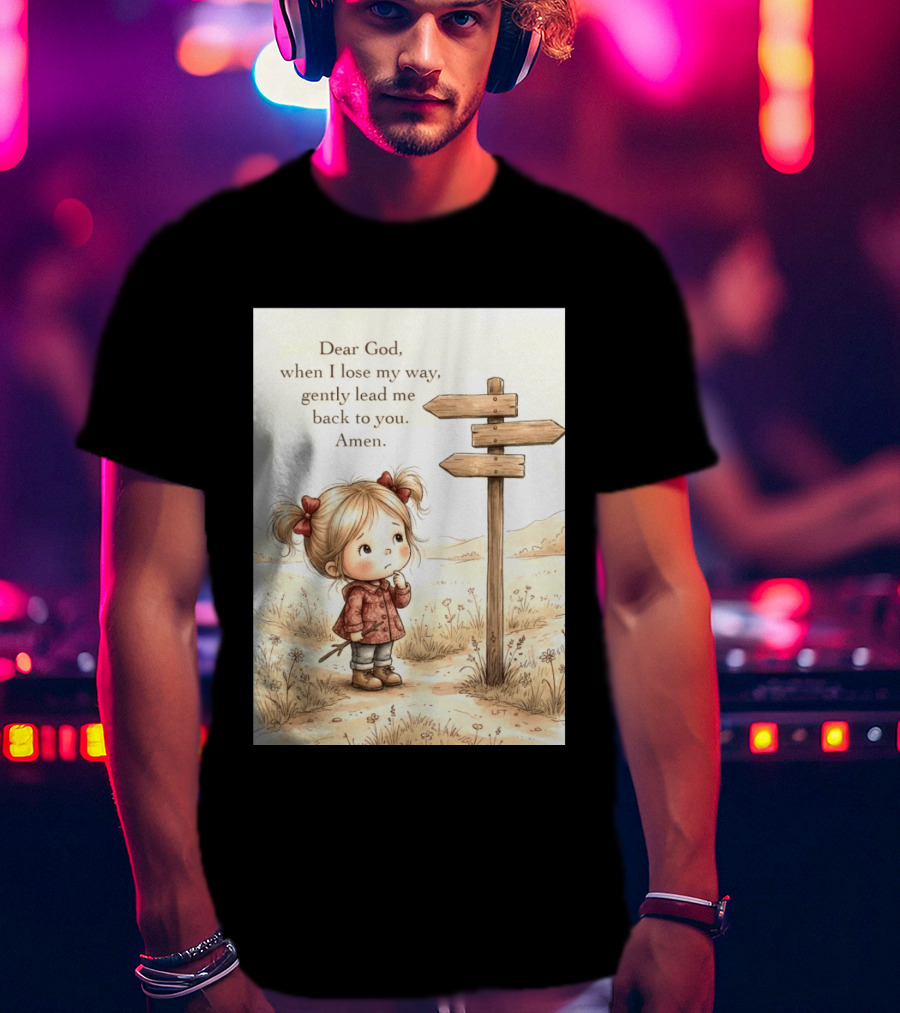 Dear God When I Lose My Way Gently Lead Me Back To You Amen Child At Crossroads T-Shirt