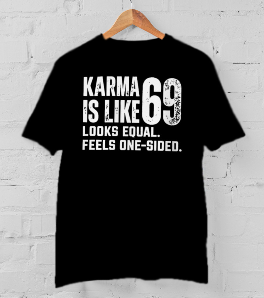 Karma Is Like 69 Looks Equal Feels One Sided T-Shirt
