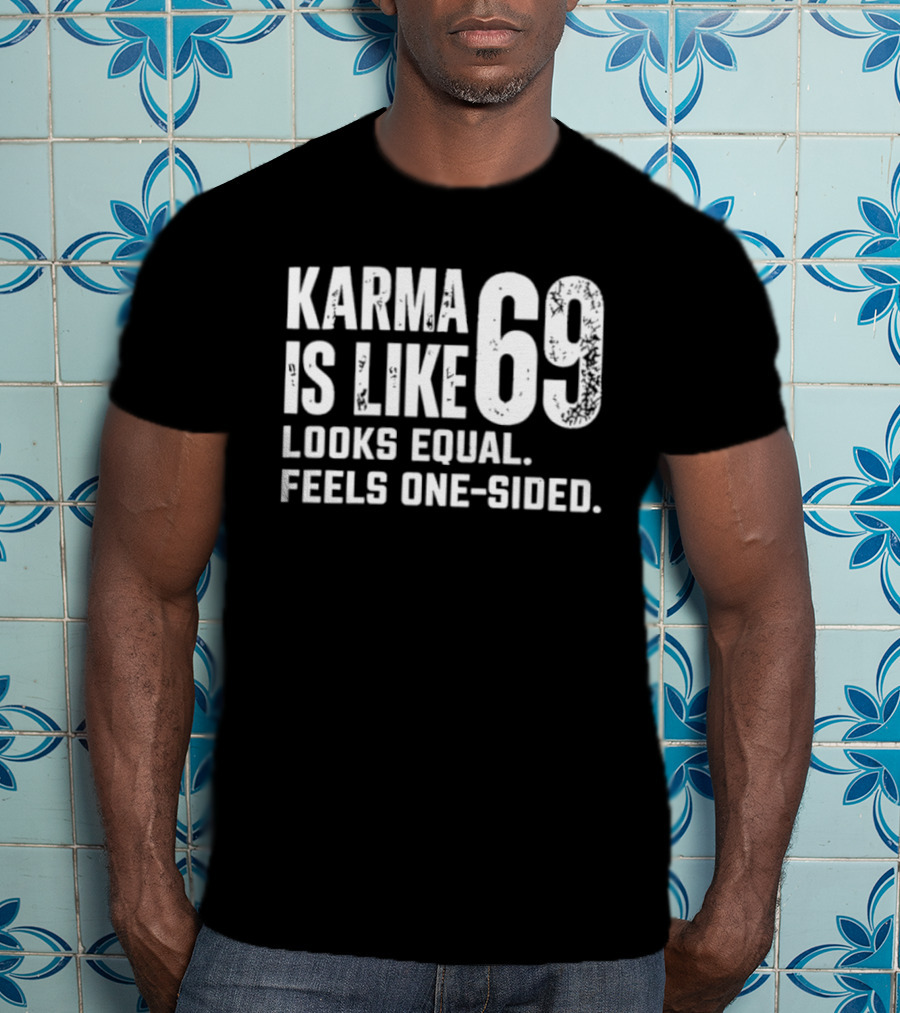 Karma Is Like 69 Looks Equal Feels One Sided T-Shirt