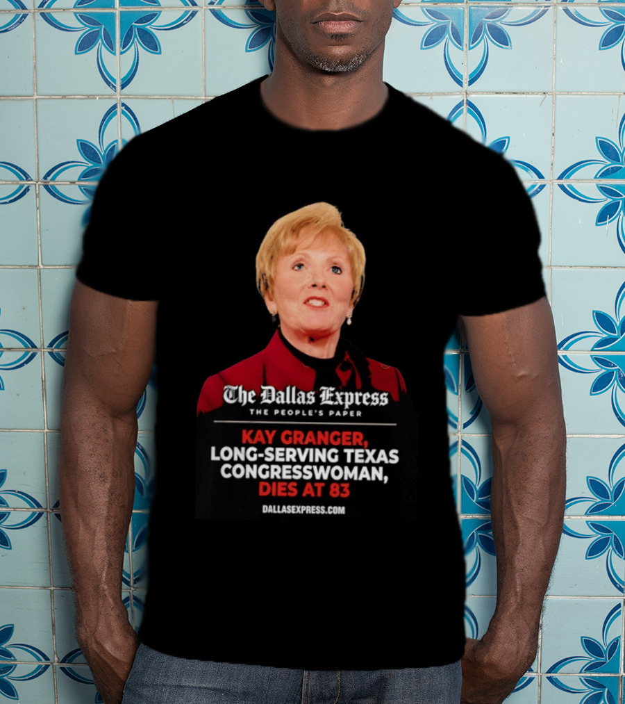 The Dallas Express The People's Paper Kay Granger Long Serving Texas Congresswoman Dies At 83 T-Shirt
