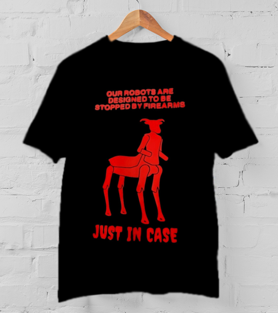 Our Robots Are Designed To Be Stopped By Firearms Just In Case Red Four Legged Robot T-Shirt