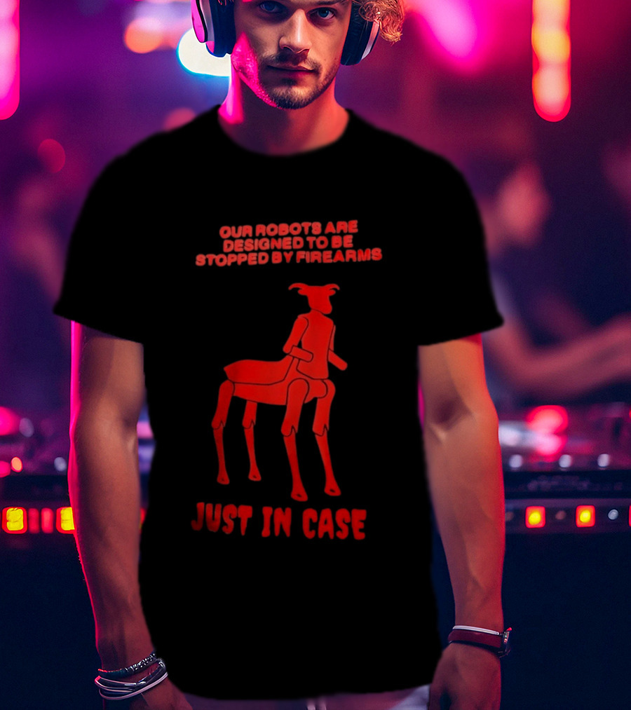 Our Robots Are Designed To Be Stopped By Firearms Just In Case Red Four Legged Robot T-Shirt