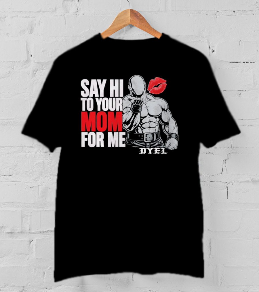 Say Hi To Your Mom For Me Bodybuilder DYEL Kiss T-Shirt