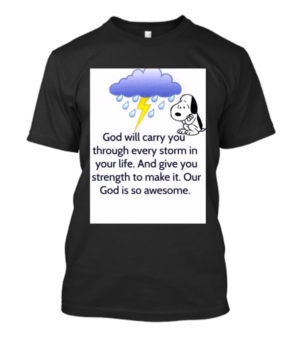 Snoopy God Will Carry You Through Every Storm Give You Strength Our God Is So Awesome T-Shirt