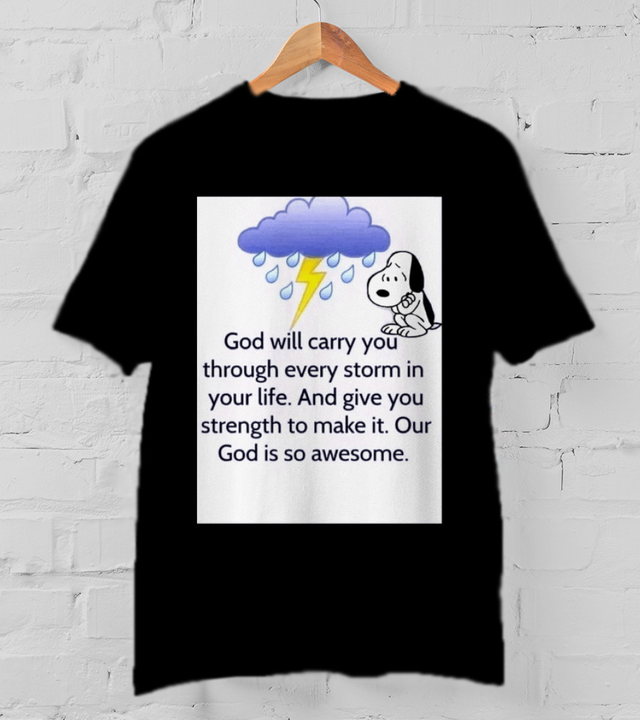 Snoopy God Will Carry You Through Every Storm Give You Strength Our God Is So Awesome T-Shirt