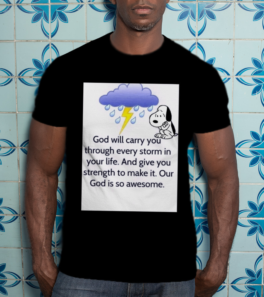 Snoopy God Will Carry You Through Every Storm Give You Strength Our God Is So Awesome T-Shirt