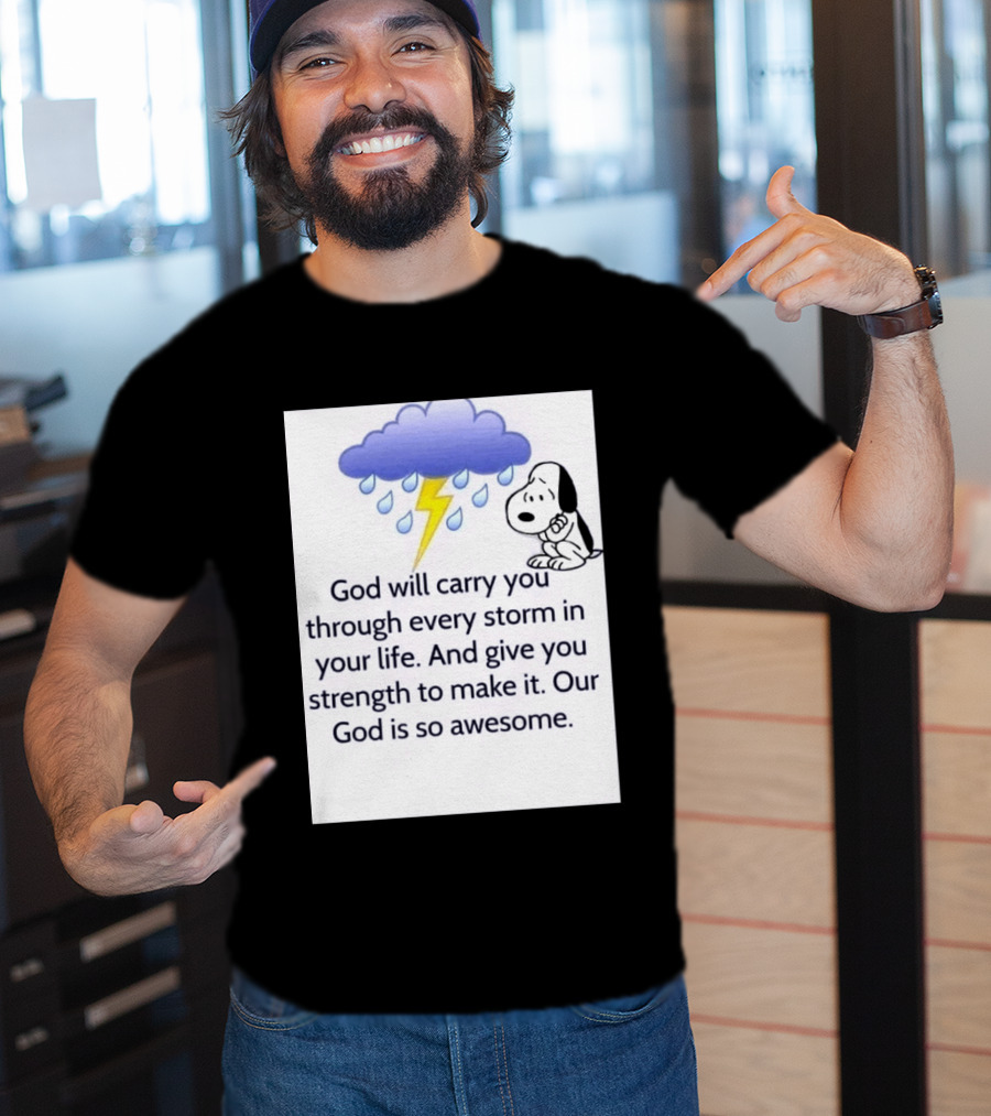 Snoopy God Will Carry You Through Every Storm Give You Strength Our God Is So Awesome T-Shirt