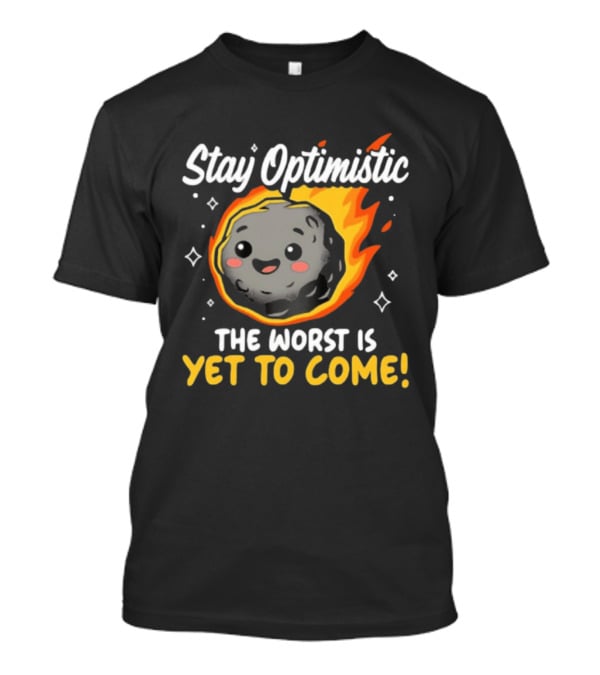 Stay Optimistic Meteor Smile The Worst Is Yet To Come T-Shirt