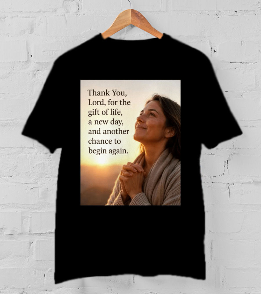 Thank You Lord For The Gift Of Life A New Day And Another Chance To Begin Again T-Shirt