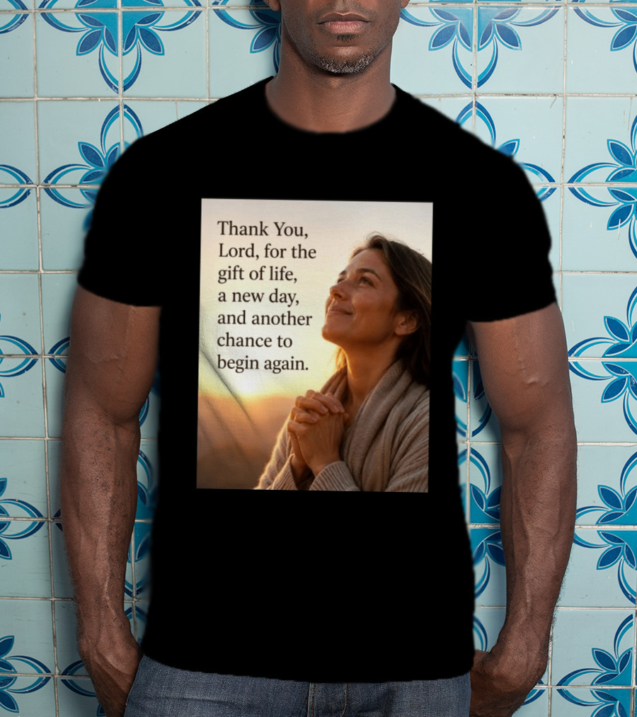 Thank You Lord For The Gift Of Life A New Day And Another Chance To Begin Again T-Shirt