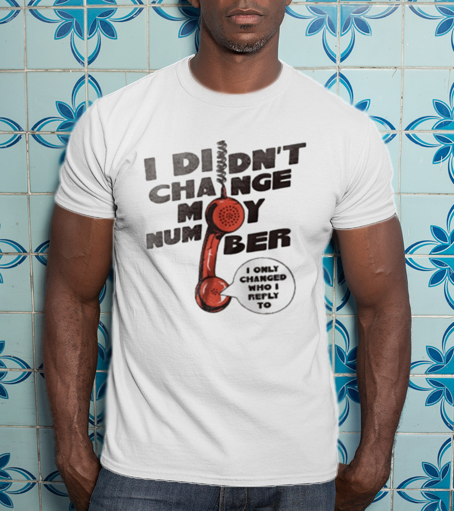 I Didnt Change My Number I Only Changed Who I Reply To Vintage Phone Humor T-Shirt