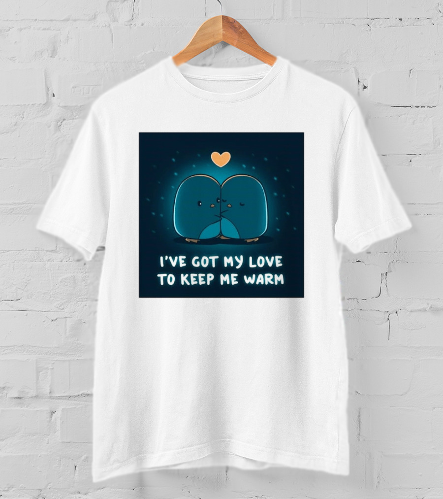 I've Got My Love To Keep Me Warm Heartwarming Penguin Cuddle T-Shirt