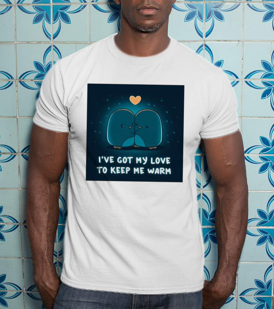 I've Got My Love To Keep Me Warm Heartwarming Penguin Cuddle T-Shirt